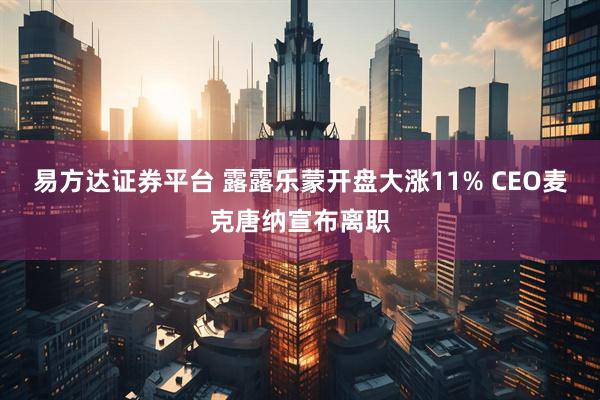 易方达证券平台 露露乐蒙开盘大涨11% CEO麦克唐纳宣布离职